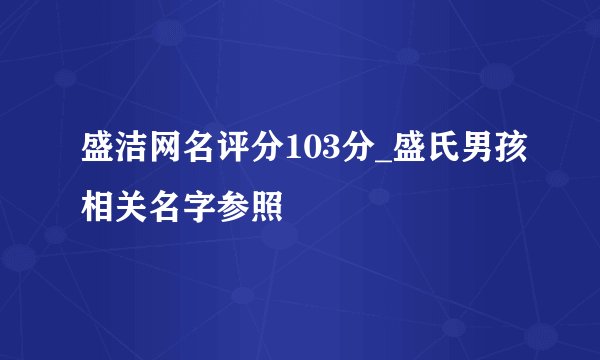 盛洁网名评分103分_盛氏男孩相关名字参照