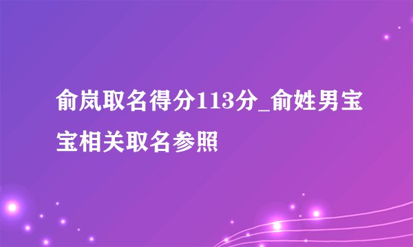 俞岚取名得分113分_俞姓男宝宝相关取名参照