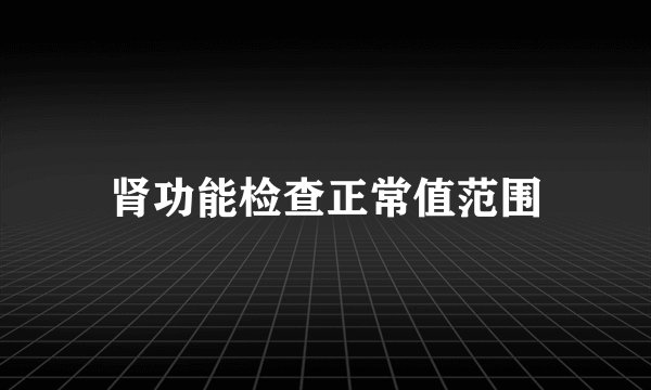 肾功能检查正常值范围