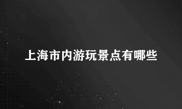 上海市内游玩景点有哪些