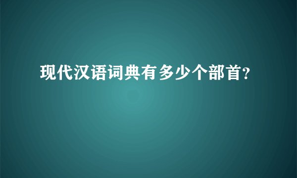 现代汉语词典有多少个部首？