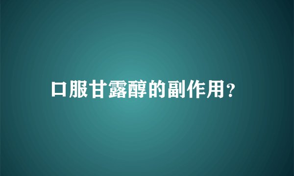 口服甘露醇的副作用？