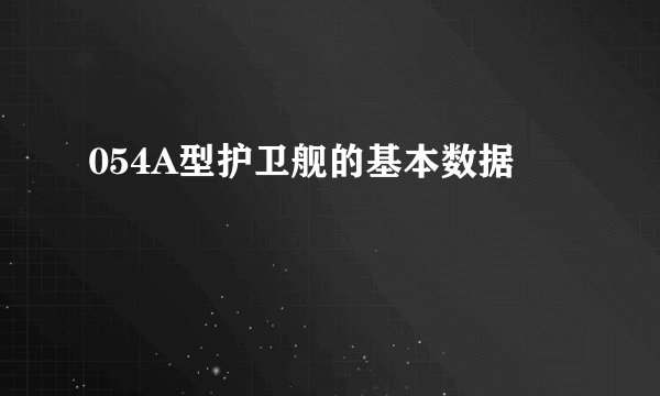 054A型护卫舰的基本数据