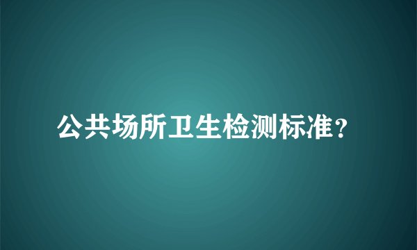 公共场所卫生检测标准？