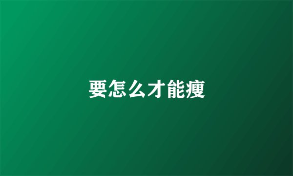 要怎么才能瘦