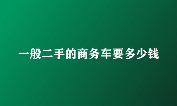 一般二手的商务车要多少钱
