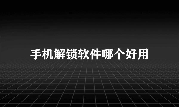 手机解锁软件哪个好用