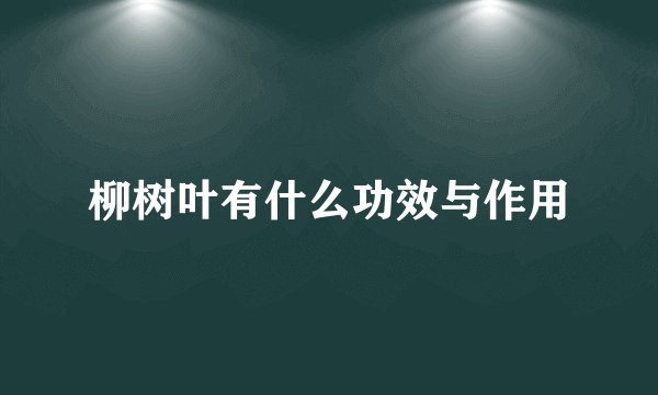 柳树叶有什么功效与作用