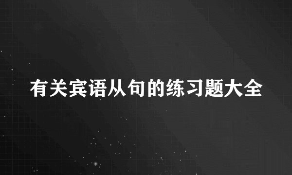 有关宾语从句的练习题大全