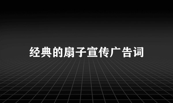经典的扇子宣传广告词