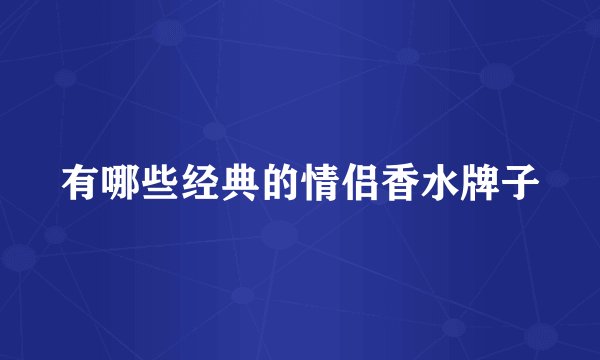 有哪些经典的情侣香水牌子