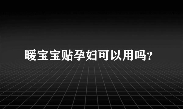 暖宝宝贴孕妇可以用吗？