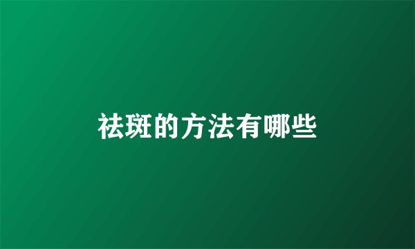 祛斑的方法有哪些
