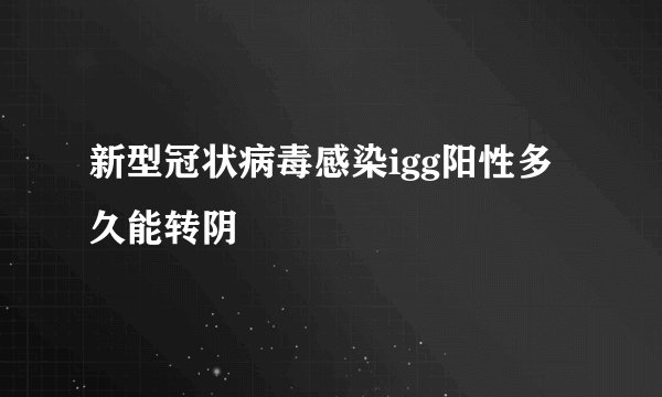 新型冠状病毒感染igg阳性多久能转阴