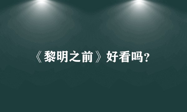 《黎明之前》好看吗？