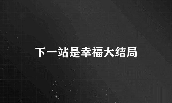 下一站是幸福大结局