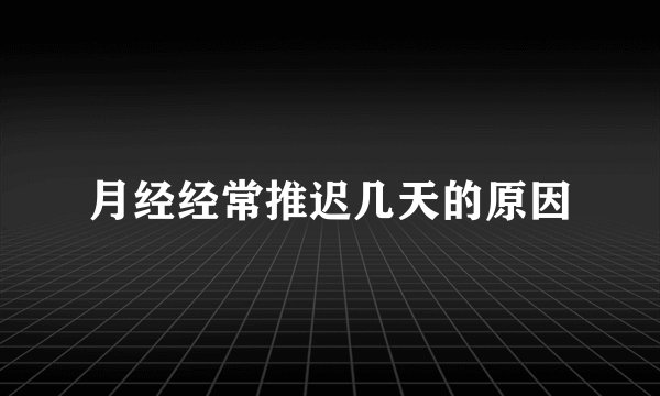 月经经常推迟几天的原因