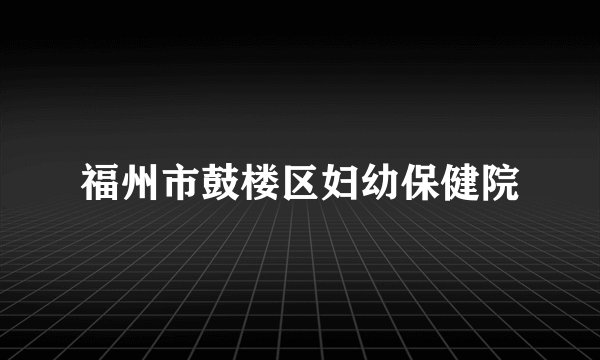 福州市鼓楼区妇幼保健院