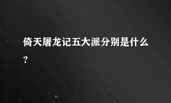 倚天屠龙记五大派分别是什么？