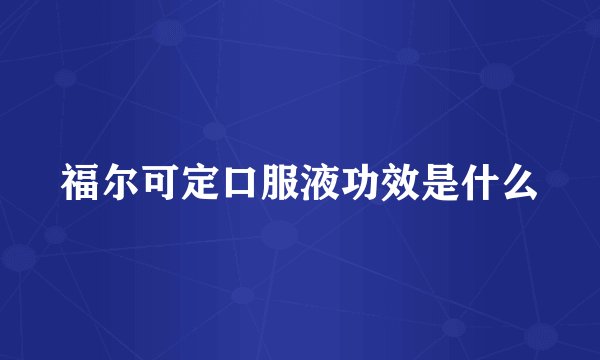 福尔可定口服液功效是什么
