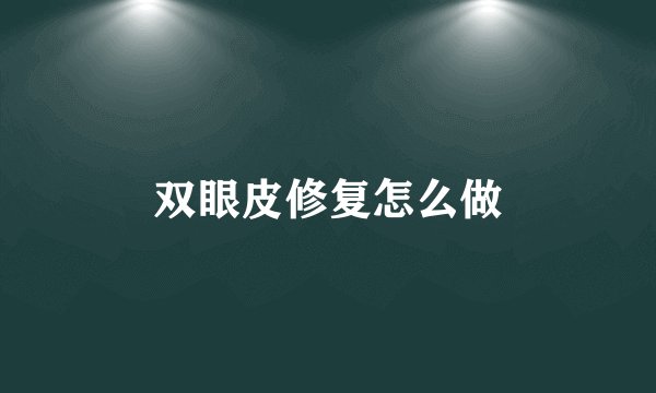 双眼皮修复怎么做