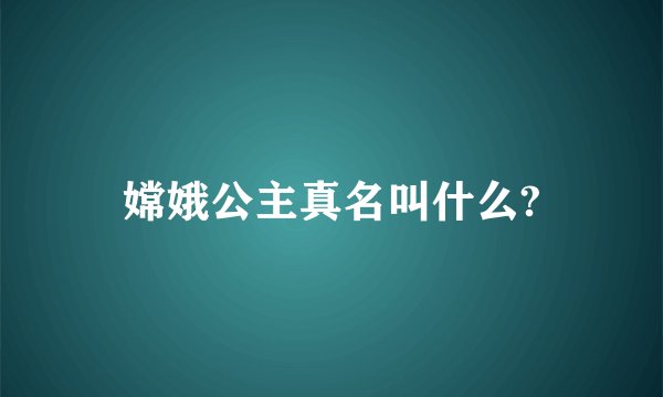 嫦娥公主真名叫什么?