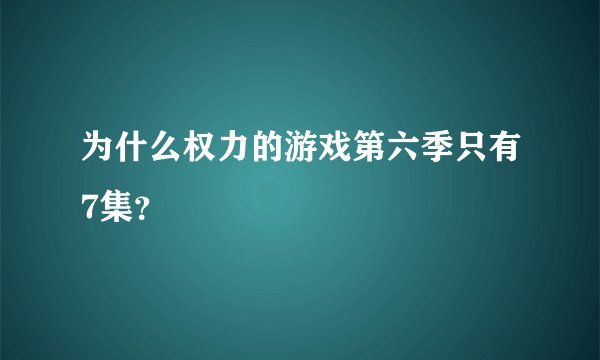 为什么权力的游戏第六季只有7集？