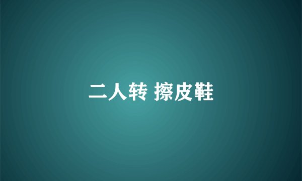 二人转 擦皮鞋