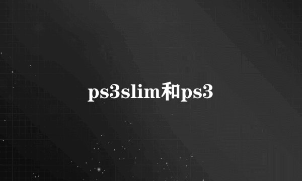 ps3slim和ps3