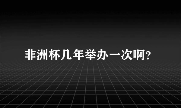 非洲杯几年举办一次啊？