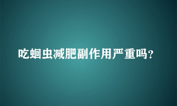吃蛔虫减肥副作用严重吗？