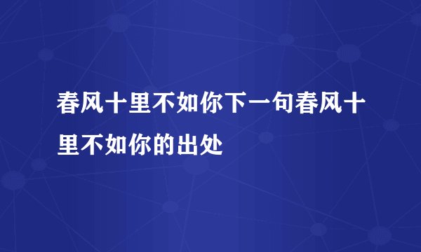 春风十里不如你下一句春风十里不如你的出处
