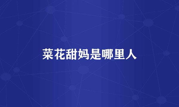 菜花甜妈是哪里人
