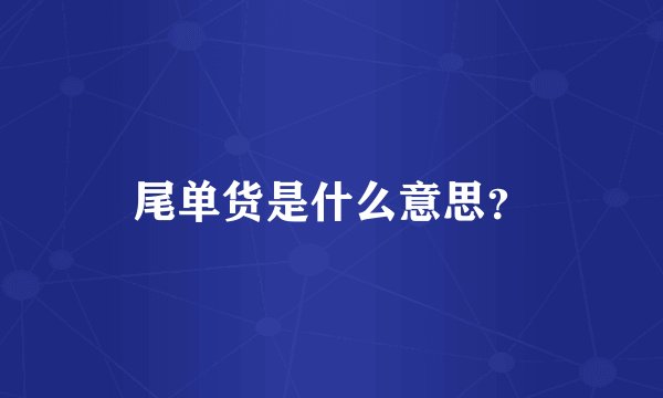 尾单货是什么意思？
