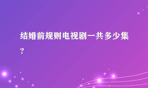 结婚前规则电视剧一共多少集？