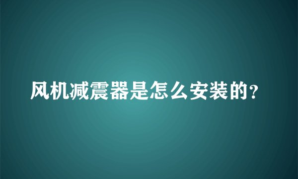风机减震器是怎么安装的？