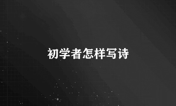 初学者怎样写诗
