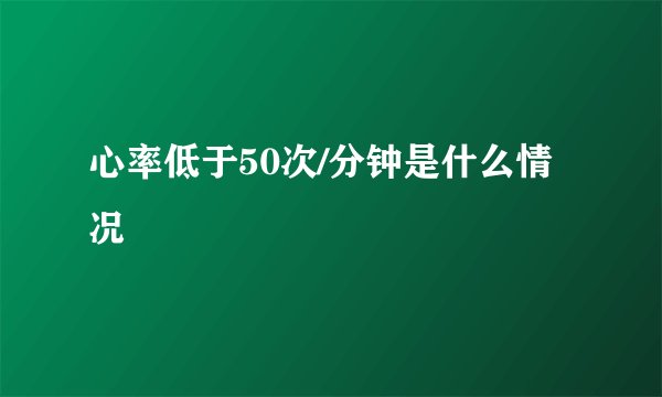 心率低于50次/分钟是什么情况