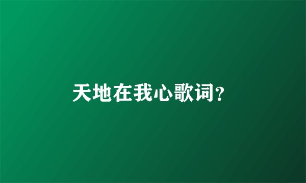 天地在我心歌词？