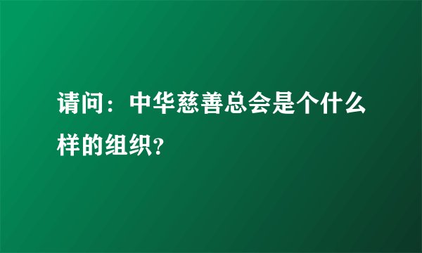 请问：中华慈善总会是个什么样的组织？