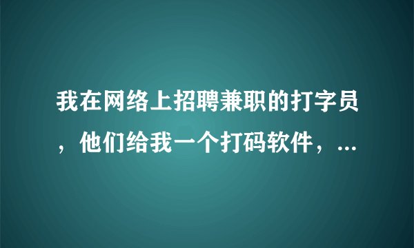 我在网络上招聘兼职的打字员，他们给我一个打码软件，要测试25200个码才能通过测试，是真的吗？