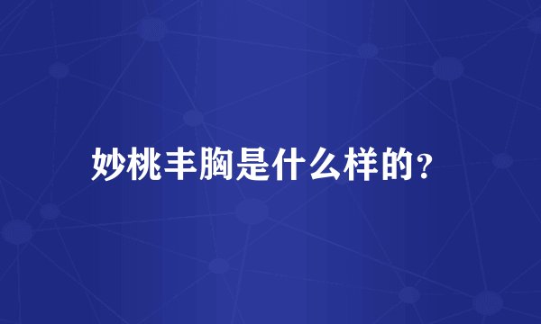 妙桃丰胸是什么样的？