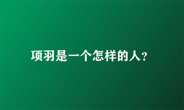 项羽是一个怎样的人？