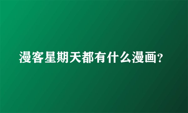 漫客星期天都有什么漫画？