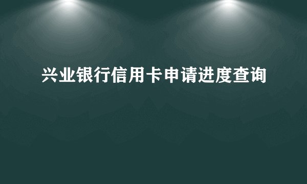 兴业银行信用卡申请进度查询