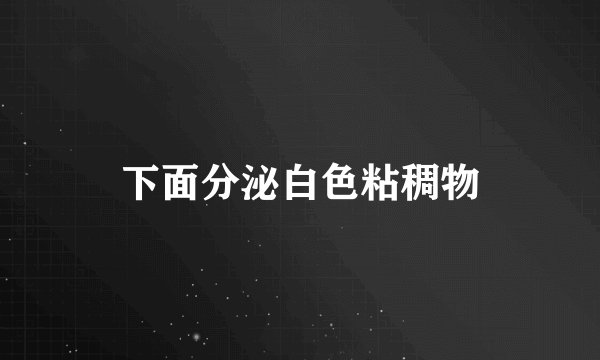 下面分泌白色粘稠物