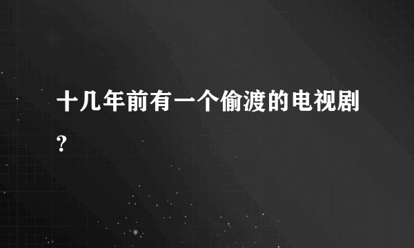 十几年前有一个偷渡的电视剧？