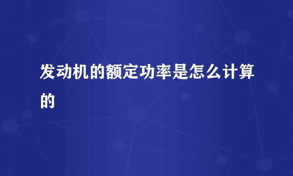 发动机的额定功率是怎么计算的