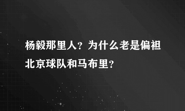 杨毅那里人？为什么老是偏袒北京球队和马布里？