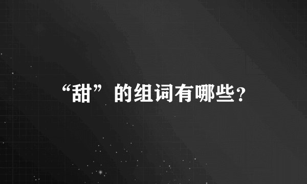 “甜”的组词有哪些？